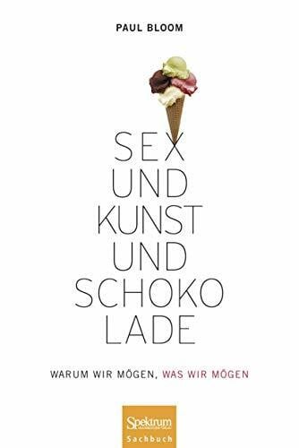 Schmidt, Silke Sex und Kunst und Schokolade: Warum wir mögen, was wir mögen