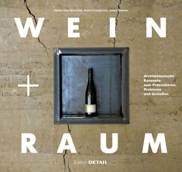 Woschek, Heinz-Gert Wein und Raum: Architektonische Konzepte zum Präsentieren, Probieren und Genießen (DETAIL Special)