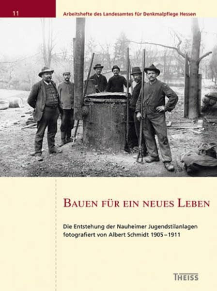 Albert Schmidt Bauen für ein neues Leben: Die Entstehung der Nauheimer Jugendstilanlagen (Arbeitshefte des Landesamtes für Denkmalpflege Hessen)