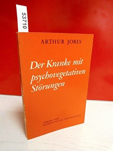 Jores, Arthur Der Kranke mit psychovegetativen Störungen: Ursache – Klinisches Bild – Behandlung