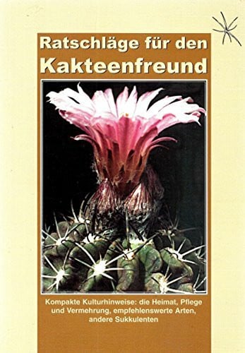 Siegfried Brehme Ratschläge für den Kakteenfreund: Kompakte Kulturhinweise: die Heimat, Pflege und Vermehrung, empfehlenswerte Arten, andere Sukkulenten