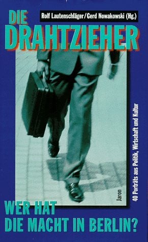 Nowakowski, Gerd Die Drahtzieher: Wer hat die Macht in Berlin? 40 Portraits aus Politik, Wirtschaft und Kultur