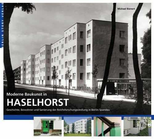 Bienert, Michael Moderne Baukunst in Haselhorst: Geschichte, Bewohner und Sanierung der Reichsforschungssiedlung in Berlin-Spandau