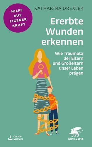 Drexler, Katharina Ererbte Wunden erkennen: Wie Traumata der Eltern und Großeltern unser Leben prägen (Fachratgeber Klett-Cotta: Hilfe aus eigener Kraft)