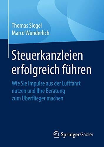 Wunderlich, Marco Steuerkanzleien erfolgreich führen: Wie Sie Impulse aus der Luftfahrt nutzen und Ihre Beratung zum Überflieger machen