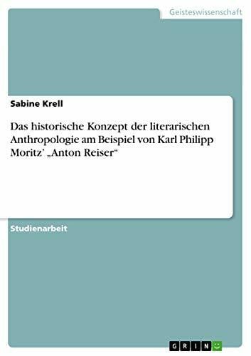 Krell, Sabine Das historische Konzept der literarischen Anthropologie am Beispiel von Karl Philipp Moritz' 'Anton Reiser'