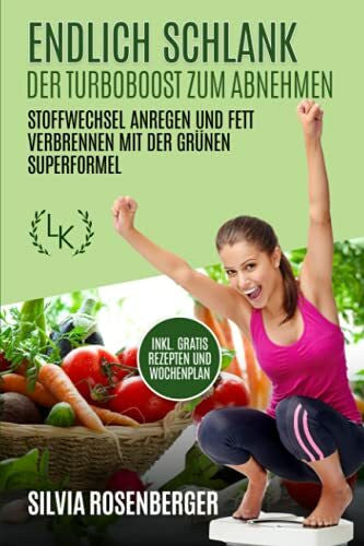 Rosenberger, Silvia ENDLICH SCHLANK - DER TURBOBOOST ZUM ABNEHMEN: Stoffwechsel anregen und Fett verbrennen mit der grünen Superformel