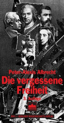Albrecht, Peter-Alexis Die vergessene Freiheit: Strafrechtsprinzipien in der europäischen Sicherheitsdebatte