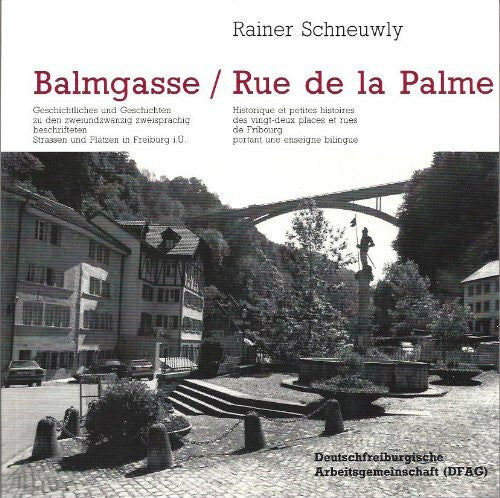 Schneuwly, Rainer Balmgasse /Rue de la Palme: Geschichtliches und Geschichten zu den zweiundzwanzig zweisprachig beschrifteten Strassen und Plätzen in Freiburg i. Ue. ... deutschfreiburgischen Arbeitsgemeinschaft)