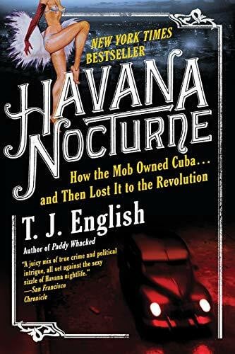 English, T. J. Havana Nocturne: How the Mob Owned Cuba and Then Lost It to the Revolution