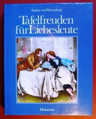 Wesendonk, Aladar von. Tafelfreuden für Liebesleute
