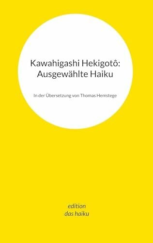 Hemstege, Thomas Kawahigashi Hekigotô: Ausgewählte Haiku: In der Übersetzung von Thomas Hemstege