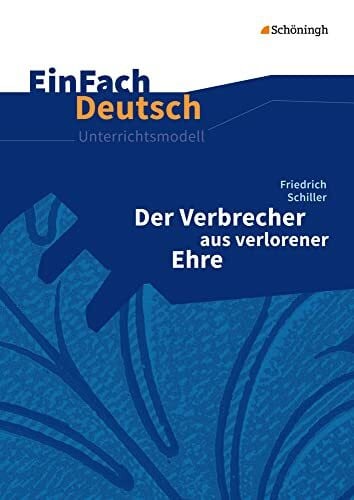 Madsen, Rainer EinFach Deutsch Unterrichtsmodelle: Friedrich Schiller: Der Verbrecher aus verlorener Ehre Klassen 8 - 13