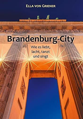 von Griener, Ella Brandenburg-City: Wie es liebt, lacht, tanzt und singt