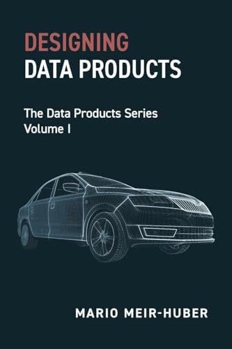 Meir-Huber, Mario Designing Data Products: The Data Products Series Volume I