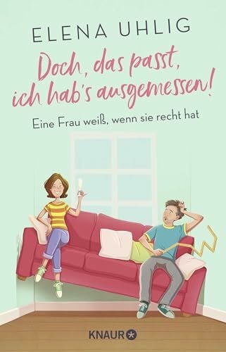 Uhlig, Elena Doch, das passt, ich hab's ausgemessen!: Eine Frau weiß, wenn sie recht hat