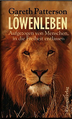 Gareth Patterson Löwenleben. Aufgezogen von Menschen, in die Freiheit entlassen