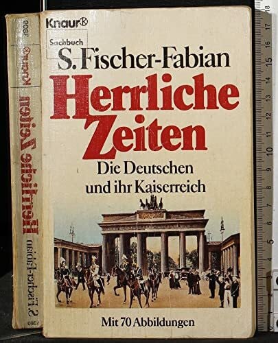 Fischer-Fabian, Siegfried Herrliche Zeiten: Die Deutschen und ihr Kaiserreich (Knaur Taschenbücher. Sachbücher)