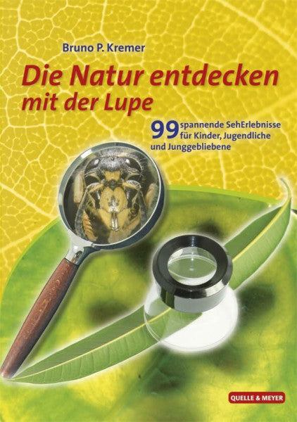 Kremer, Bruno P. Die Natur entdecken mit der Lupe: 99 spannende SehErlebnisse für Kinder, Jugendliche und Juggebliebene