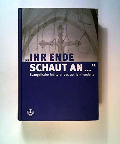 Kurschat, Andreas 'Ihr Ende schaut an...' Evangelische Märtyrer des 20. Jahrhunderts