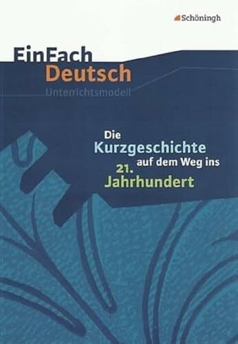 Greese, Bettina EinFach Deutsch Unterrichtsmodelle: Die Kurzgeschichte auf dem Weg ins 21. Jahrhundert: Gymnasiale Oberstufe