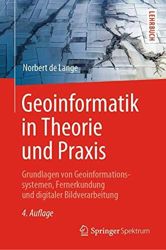 de Lange, Norbert Geoinformatik in Theorie und Praxis: Grundlagen von Geoinformationssystemen, Fernerkundung und digitaler Bildverarbeitung