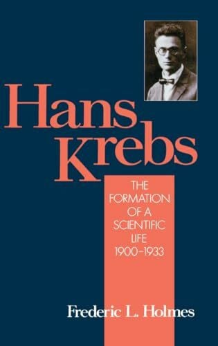 Holmes, Frederic Lawrence Hans Krebs: Volume 1: The Formation of a Scientific Life, 1900-1933