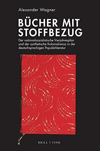 Alexander Wagner Bücher mit Stoffbezug: Der nationalsozialistische Vierjahresplan und der synthetische Kolonialismus in der deutschsprachigen Populärliteratur