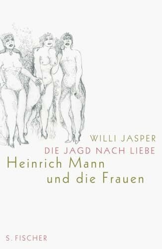 Jasper, Willi Die Jagd nach Liebe: Heinrich Mann und die Frauen