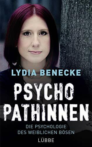 Benecke, Lydia Psychopathinnen: Die Psychologie des weiblichen Bösen