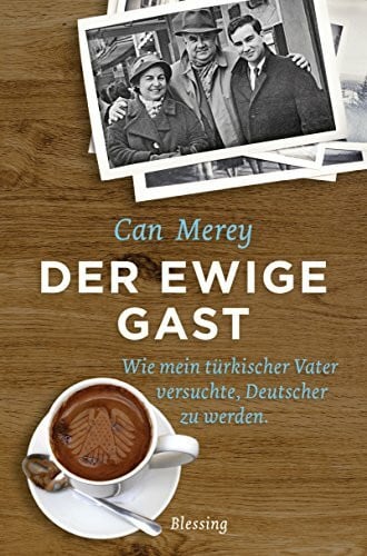 Merey, Can Der ewige Gast: Wie mein türkischer Vater versuchte, Deutscher zu werden