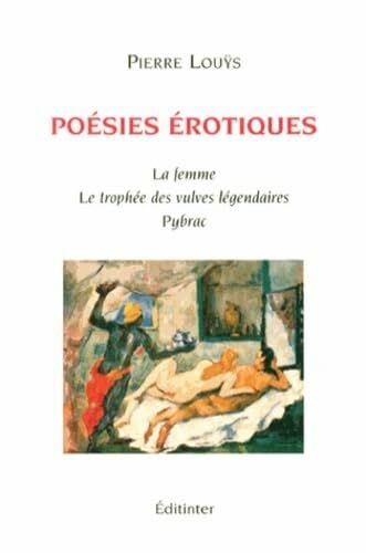 Louÿs, Pierre POESIES EROTIQUES : LA FEMME, LES VULVES LEGENDAIRES, PYBRAC: La femme ; Le trophée des vulves légendaires ; Pybrac