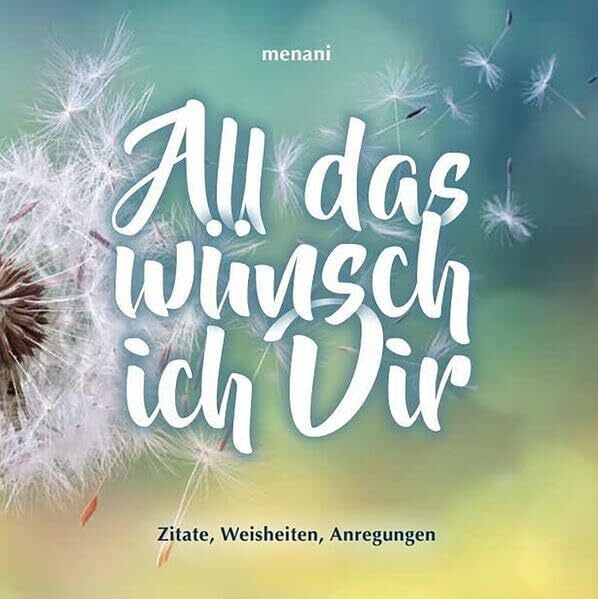 Bühler, Franz X. All das wünsch ich Dir: Zitate, Weisheiten, Anregungen