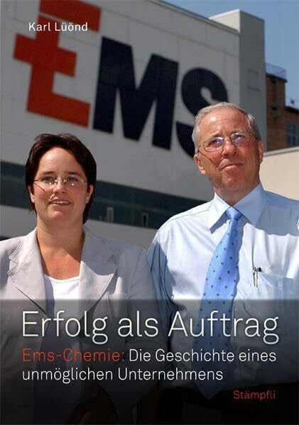 Lüönd, Karl Erfolg als Auftrag: Ems-Chemie: Die Geschichte eines unmöglichen Unternehmens