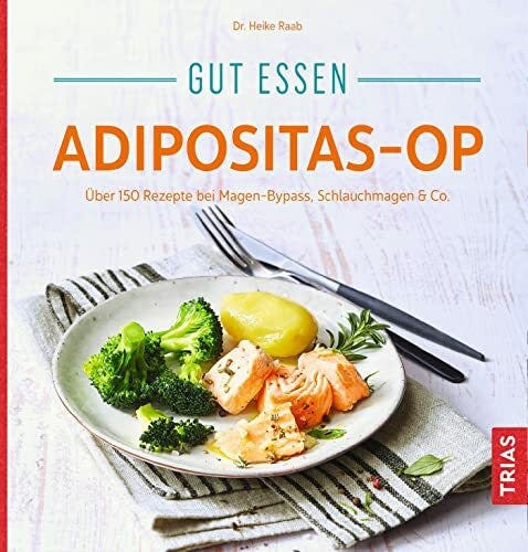 Raab, Heike Gut essen Adipositas-OP: Über 150 Rezepte bei Magen-Bypass, Schlauchmagen & Co. (Köstlich essen)