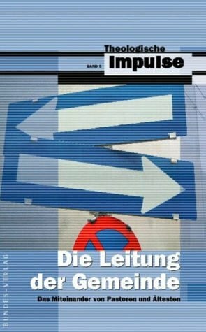 Heinrichs, Wolfgang Die Leitung der Gemeinde: Das Miteinander von Pastoren und Ältesten (Theologische Impulse)