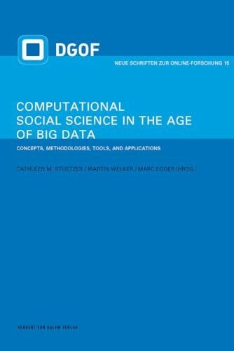 Cathleen M. Stützer Computational Social Science in the Age of Big Data: Concepts, Methodologies, Tools, and Applications (Neue Schriften zur Online-Forschung)