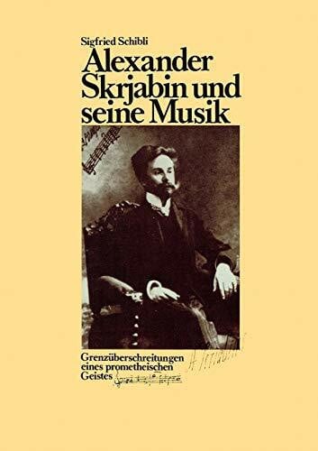 Schibli, Sigfried Alexander Skrjabin und seine Musik: Grenzüberschreitungen eines prometheischen Geistes