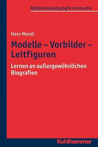 Schlag, Thomas Modelle - Vorbilder - Leitfiguren: Lernen an außergewöhnlichen Biografien (Religionspädagogik innovativ, 8, Band 8)