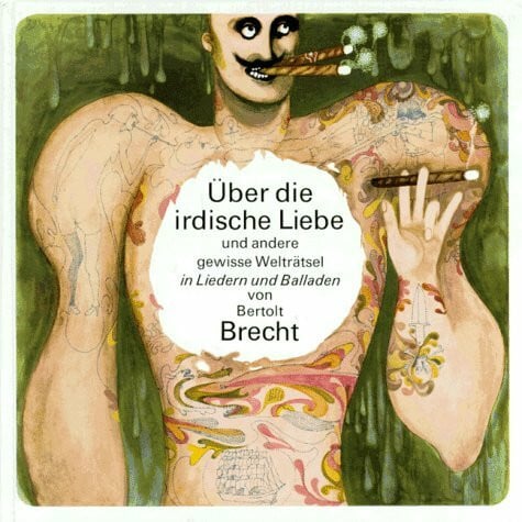 Ensikat, Klaus Über die irdische Liebe und andere gewisse Welträtsel: Lieder und Balladen von Bertolt Brecht