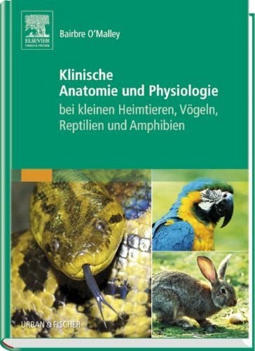 O'Malley, Bairbre Klinische Anatomie und Physiologie bei kleinen Heimtieren, Vögeln, Reptilien und Amphibien