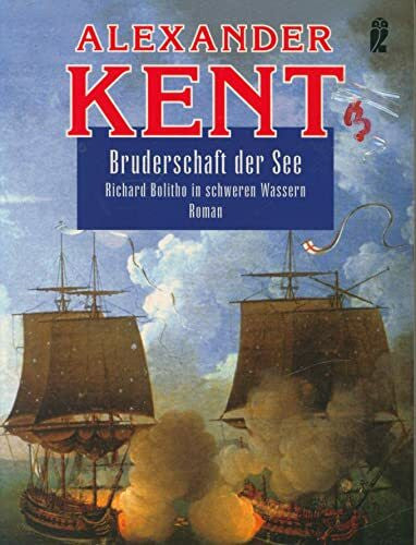 Kent, Alexander Bruderschaft der See: Richard Bolitho in schweren Wassern: Richard Bolitho in schweren Wassern. Roman. Deutsche Erstausgabe (Ein Richard-Bolitho-Roman, Band 3)