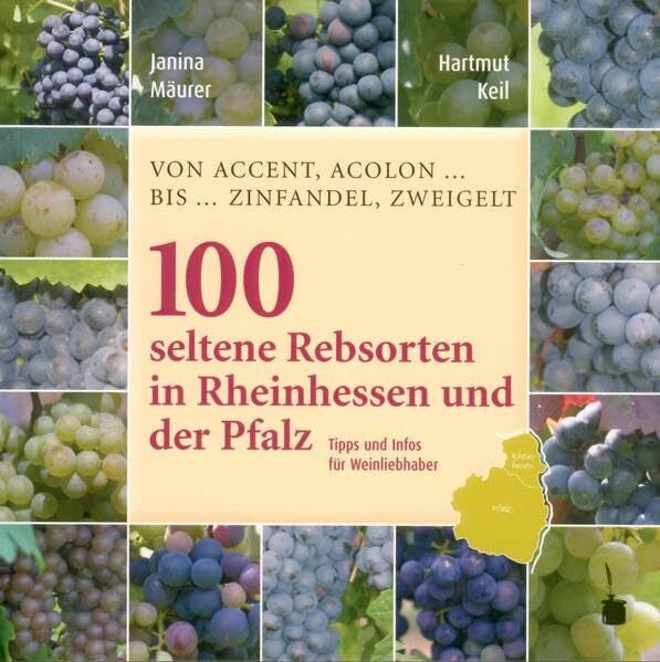 Hartmut Keil 100 Seltene Rebsorten in Rheinhessen und der Pfalz: Von Accent, Acolon… bis… Zinfandel, Zweigelt. Tipps und Infos für Weinliebhaber