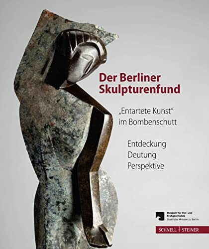 Matthias Wemhoff Der Berliner Skulpturenfund. 'Entartete Kunst' im Bombenschutt: Entdeckung - Deutung - Perspektive. Begleitband zur Ausstellung mit den Beiträgen des Berliner Symposiums 15.-16. März 2012