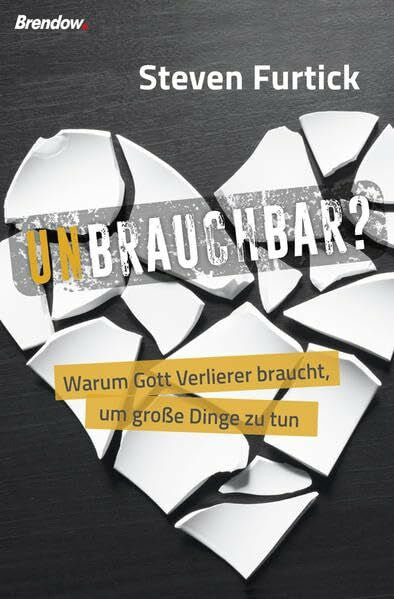 Aus dem Amerikanischen von Antje Balters Unbrauchbar?: Warum Gott Verlierer braucht, um große Dinge zu tun