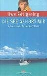 Röttgering, Uwe Die See gehört mir: Allein ans Ende der Welt