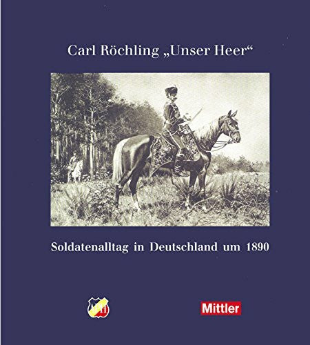 Mumm, R J Alltag im deutschen Militär um 1890: Die Bildmappe 'Unser Heer' von Carl Roechling