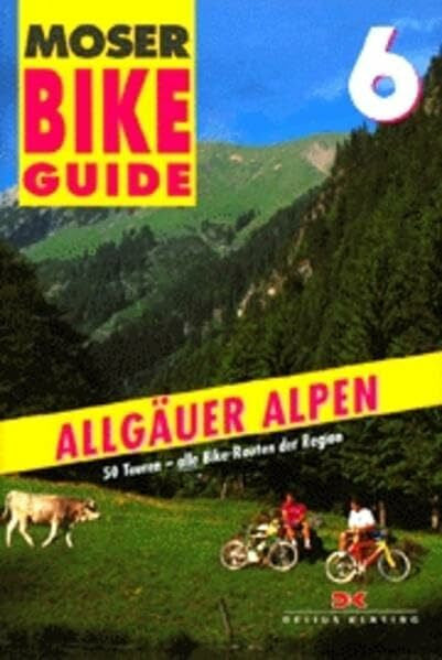 Elmar Moser Bike Guide, Bd.6, Allgäuer Alpen: 50 Touren, alle Bike-Routen der Region. Move off