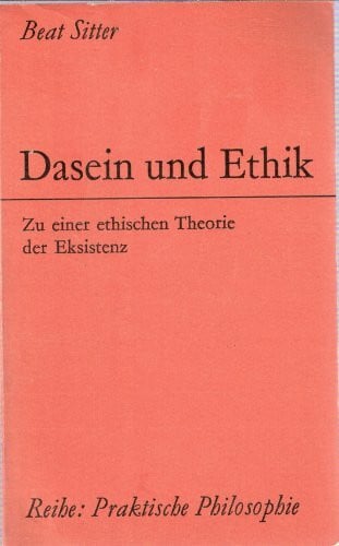 Beat Sitter Dasein und Ethik. Zu einer ethischen Theorie der Eksistenz (Praktische Philosophie, Band 3)