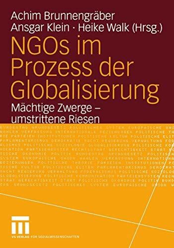 Brunnengräber, Achim NGOs im Prozess der Globalisierung: Mächtige Zwerge - Umstrittene Riesen (Bürgergesellschaft und Demokratie, 17, Band 17)